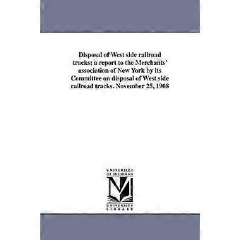 Disposal Of West Side Railroad Tracks A Report To The Merchants' Association Of - Commerce and Industry Association of New - en Book