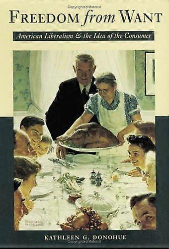 Freedom from Want: American Liberalism and the Idea of the Consumer