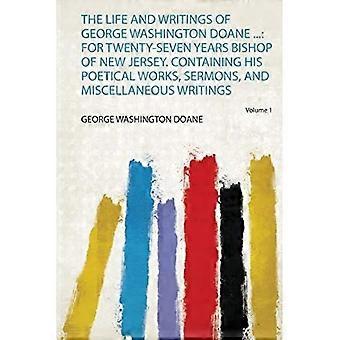 Leben und Schriften von George Washington Doane: Siebenundzwanzig Jahre lang Bischof von New Jersey. Enthält seine poetischen Werke, Predigten und Verschiedenes.