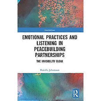 Emotional Practices and Listening in Peacebuilding Partnerships The Invisibility Cloak