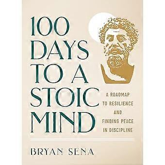 100 Days to a Stoic Mind A Roadmap to Resilience and Finding Peace in Discipline
