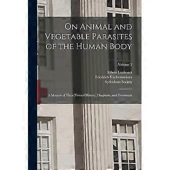 On animal and vegetable parasites of the human body a manual of their natural history, diagnosis, and treatment volume 2