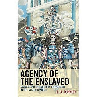 A Agência dos Jamaicanos Escravizados e a Cultura da Liberdade no Mundo Atlântico - D.A. Dunkley - Brochura - Livro em Inglês - História