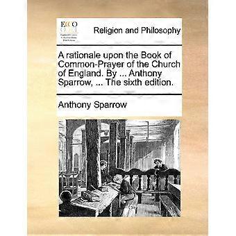 A Rationale Upon The Book Of Common-prayer Of The Church Of England. By. Antho - Anthony Sparrow - Paperback - en Book