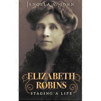 Elizabeth Robins Staging a Life