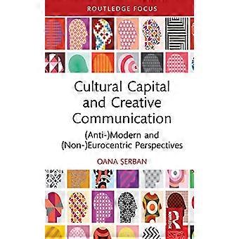 Cultural Capital and Creative Communication (Anti )Modern and (Non )Eurocentric Perspectives