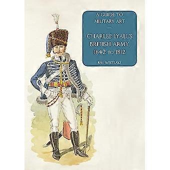 El ejército británico de Charles Lyall, 1642 a 1812: una guía del arte militar