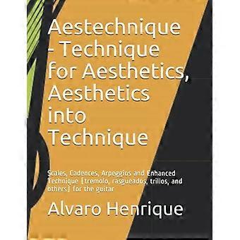 Aestechnique - Technique for Aesthetics, Aesthetics into Technique: Scales, Cadences, Arpeggios and Enhanced Technique (tremolo, rasgueados, trillos,