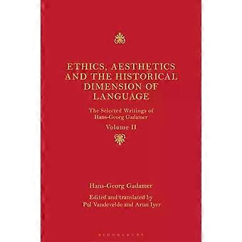 Ethics Aesthetics And The Historical Dimension Of Language The Selected Writi - Hans-Georg Gadamer