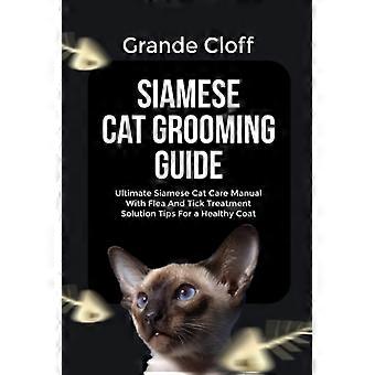 Guida alla toelettatura del gatto siamese Manuale definitivo per la cura del gatto siamese con soluzione per il trattamento di pulci e zecche Consigli per un pelo sano