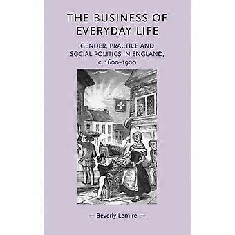 The Business Of Everyday Life Gender Practice And Social Politics In England - Beverly Lemire - Paperback - English Book - History