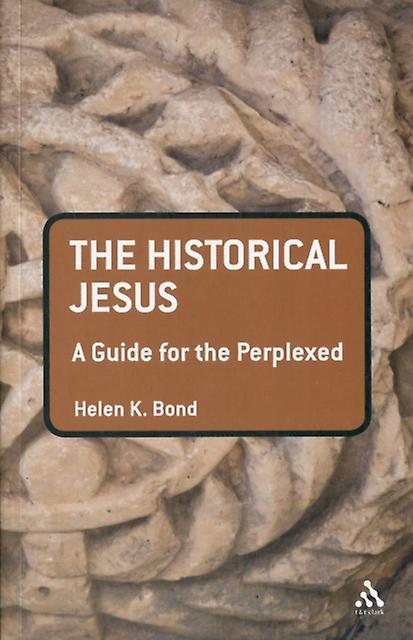 The Historical Jesus A Guide For The Perplexed by Bond & Dr Helen K. University of Edinburgh & UK Paperback