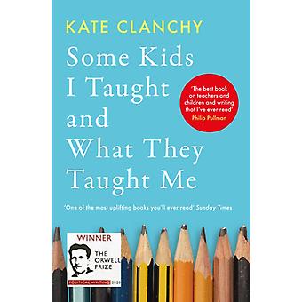 Some Kids I Taught And What They Taught Me - Kate Clanchy