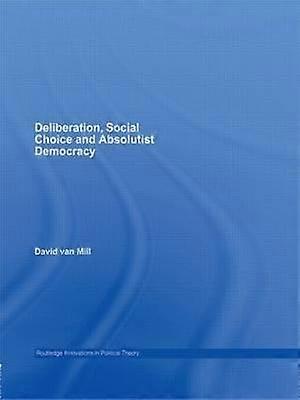 Deliberation Social Choice and Absolutist Democracy