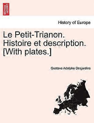 Le PetitTrianon Histoire et description With plates