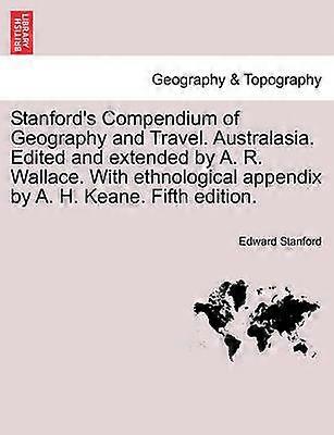 Stanford's Compendium of Geography and Travel Australasia Edited and extended by A R Wallace With ethnological appendix by A H Keane Fifth edition