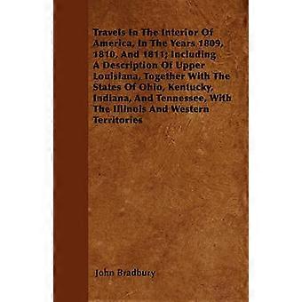 Travels In The Interior Of America In The Years 1809 1810 And 1811; Including A Description Of Upper Louisiana Together With The States Of Ohio Kentucky Indiana And Tennessee With The Illinois And Western Territories