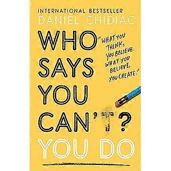 Who Says You Cant? You Do The life changing self help book thats empowering people around the world to live an extraordinary life