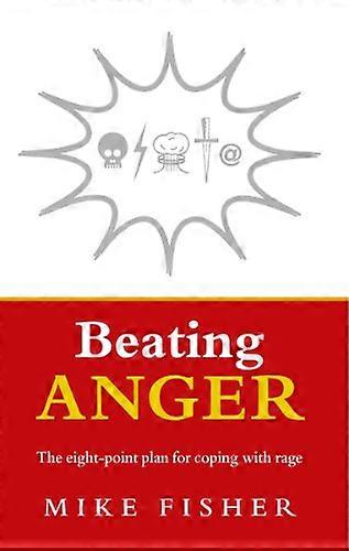Beating Anger: The eight point plan for coping with rage