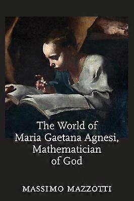 The World of Maria Gaetana Agnesi Mathematician of God