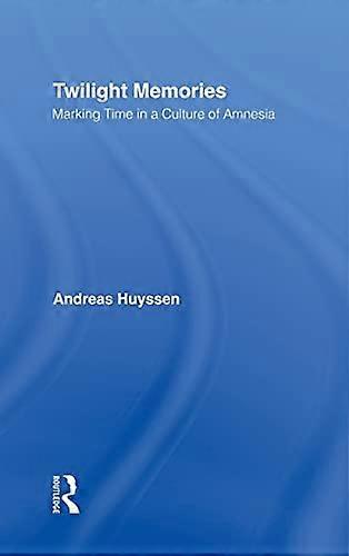 Twilight Memories: Marking Time in a Culture of Amnesia