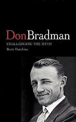 Don Bradman Challenging the Myth