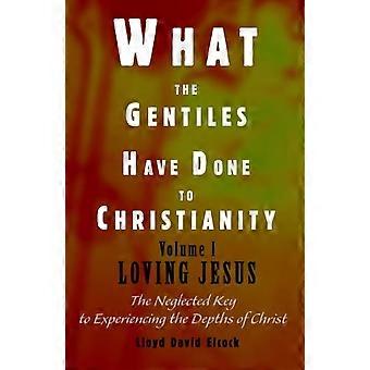 What The Gentiles Have Done To Christianityvolume I Loving Jesus - Lloyd David Elcock - Paperback - en Book