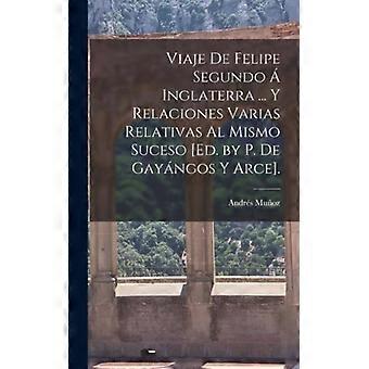 Viaje De Felipe Segundo Inglaterra. Y Relaciones Varias Relativas Al Mismo Suc - Andrs Muoz - Hardcover - English Book - History