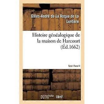 Gnalogie De La Maison De Harcourt Enrichie D'un Grand Nombre D'armoiries A - Gilles-Andr de La Roque de La Lontire - Paperback - English Book -