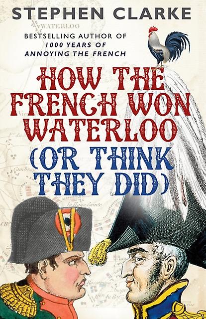 How The French Won Waterloo Or Think They Did by Stephen Clarke Paperback Book