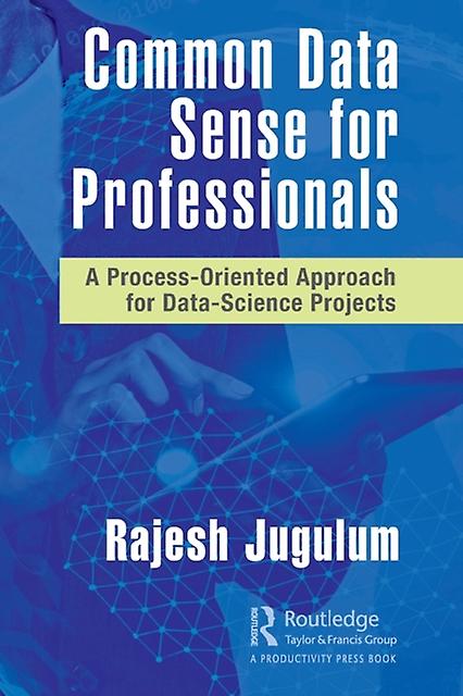 Common Data Sense For Professionals A Process-oriented Approach For Data-science - Rajesh Jugulum