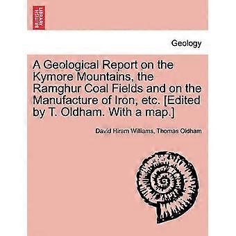 A Geological Report on the Kymore Mountains the Ramghur Coal Fields and on the Manufacture of Iron etc Edited by T Oldham With a map