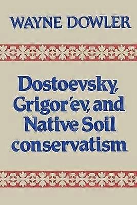 Dostoevsky Grigor`ev and Native Soil Conservatism
