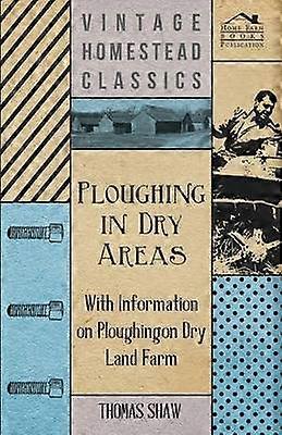 Ploughing in Dry Areas - With Information on Ploughing on Dry Land Farms