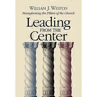 Leading From The Center Strengthening The Pillars Of The Church - William J. Weston - Paperback - en Book