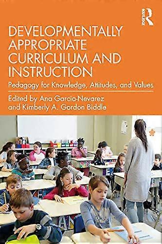 Developmentally Appropriate Curriculum and Instruction: Pedagogy for Knowledge Attitudes and Values