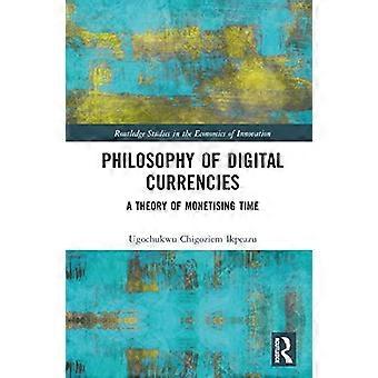 Philosophy of Digital Currencies A Theory of Monetizing Time
