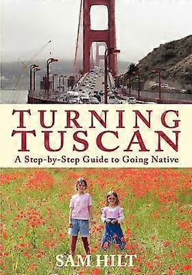 Turning Tuscan A StepbyStep Guide to Going Native