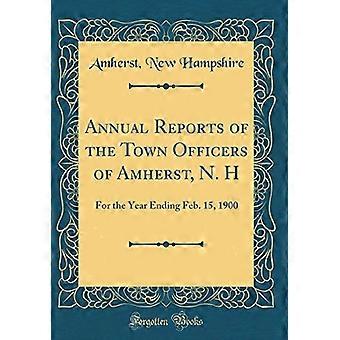 Rapports annuels des officiers municipaux d’Amherst, N. H : pour l’année se terminant le 15 février 1900 (réimpression classique)