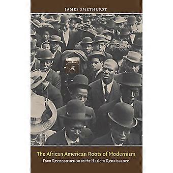 De afrikanske amerikanske rødder modernisme: fra genopbygning til Harlem renæssance