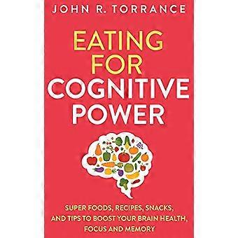 Eten voor cognitieve kracht: superfoods, recepten, snacks en tips om de gezondheid, focus en het geheugen van je hersenen te verbeteren