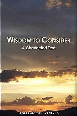 Wisdom to Consider - A Channeled Text