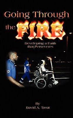 Going Through the Fire Developing a Faith that Perseveres