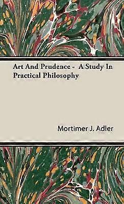 Art And Prudence  A Study In Practical Philosophy