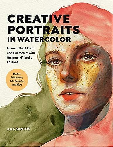 Creative Portraits in Watercolor: Learn to Paint Faces and Characters with Beginner Friendly Lessons Explore Watercolor Ink Gouache and More
