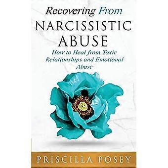 Recovering From Narcissistic Abuse: How to Heal from Toxic Relationships and Emotional Abuse