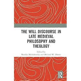 The Will Discourse in Late Medieval Philosophy and Theology