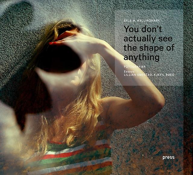 Erle Kyllingmark You Dont Actually See The Shape Of Anything Hardback Book