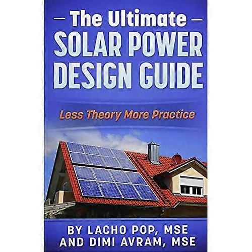 The Ultimate Solar Power Design Guide: Less Theory More Practice