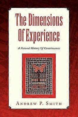 The Dimensions Of Experience A Natural History Of Consciousness
